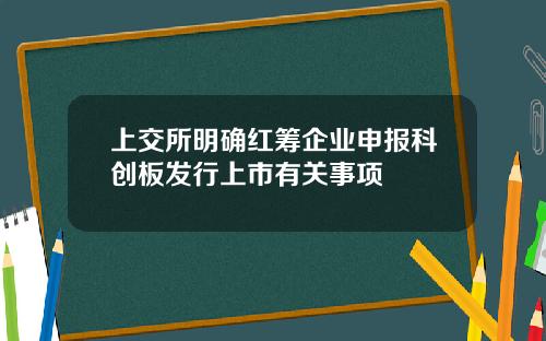 上交所明确红筹企业申报科创板发行上市有关事项