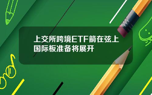 上交所跨境ETF箭在弦上国际板准备将展开