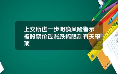 上交所进一步明确风险警示板股票价钱涨跌幅限制有关事项
