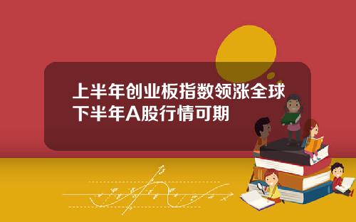 上半年创业板指数领涨全球下半年A股行情可期