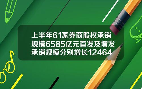 上半年61家券商股权承销规模6585亿元首发及增发承销规模分别增长1246453