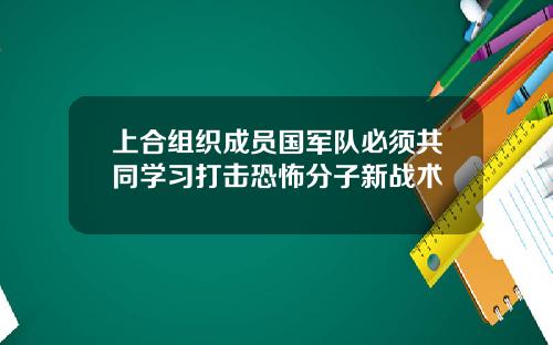 上合组织成员国军队必须共同学习打击恐怖分子新战术