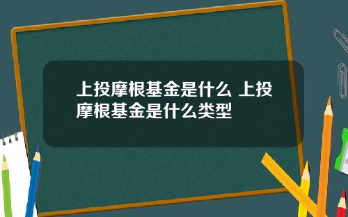 上投摩根基金是什么 上投摩根基金是什么类型