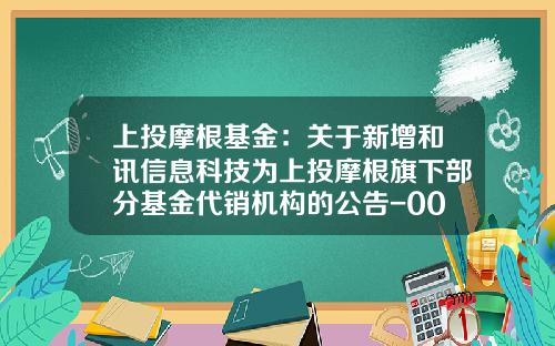 上投摩根基金：关于新增和讯信息科技为上投摩根旗下部分基金代销机构的公告-001192基金
