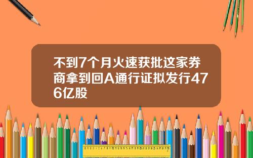 不到7个月火速获批这家券商拿到回A通行证拟发行476亿股