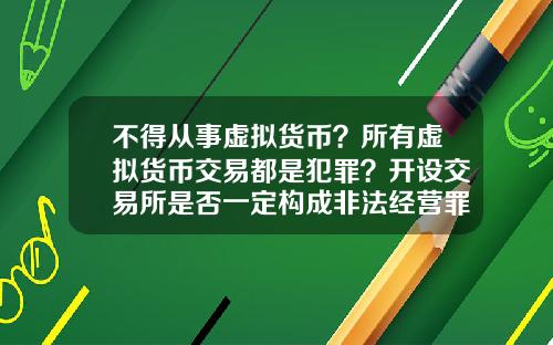不得从事虚拟货币？所有虚拟货币交易都是犯罪？开设交易所是否一定构成非法经营罪？