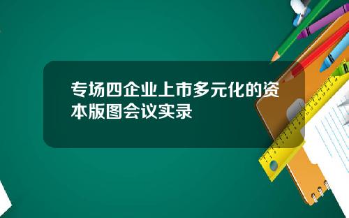 专场四企业上市多元化的资本版图会议实录
