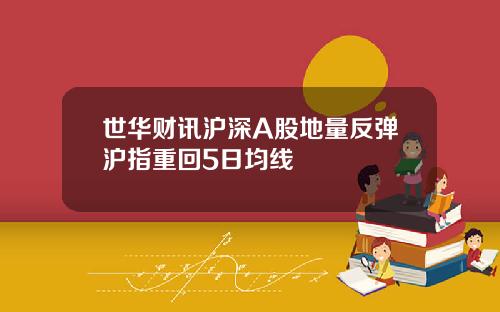 世华财讯沪深A股地量反弹沪指重回5日均线