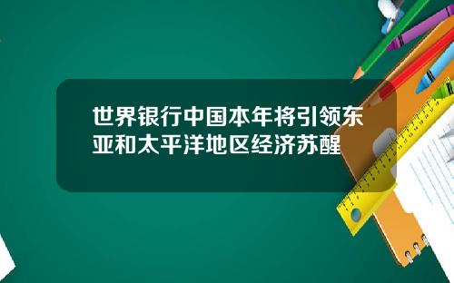 世界银行中国本年将引领东亚和太平洋地区经济苏醒