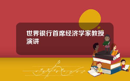 世界银行首席经济学家教授演讲