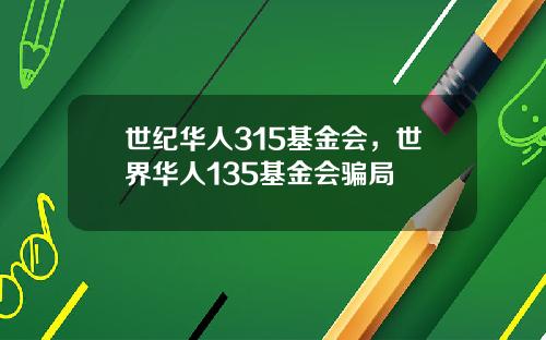 世纪华人315基金会，世界华人135基金会骗局