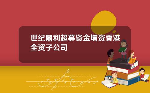 世纪鼎利超募资金增资香港全资子公司
