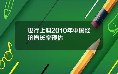 世行上调2010年中国经济增长率预估