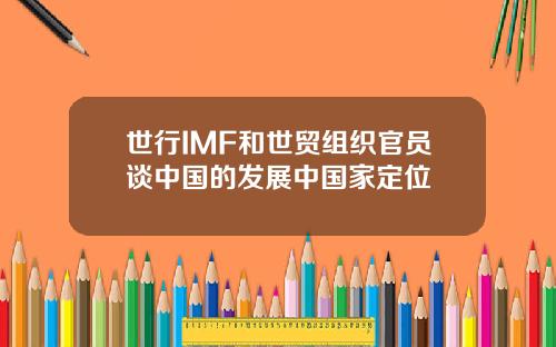 世行IMF和世贸组织官员谈中国的发展中国家定位