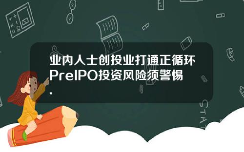 业内人士创投业打通正循环PreIPO投资风险须警惕.