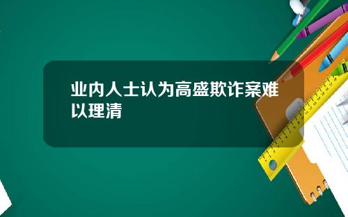 业内人士认为高盛欺诈案难以理清