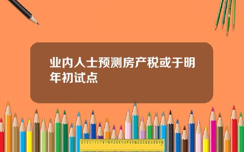 业内人士预测房产税或于明年初试点