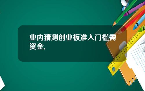 业内猜测创业板准入门槛需资金.
