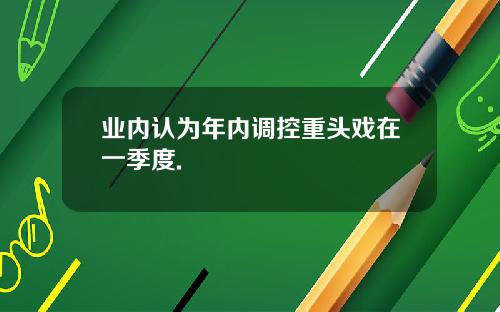 业内认为年内调控重头戏在一季度.