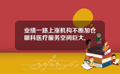 业绩一路上涨机构不断加仓眼科医疗服务空间巨大.