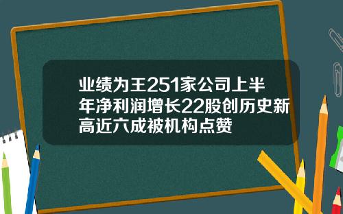 业绩为王251家公司上半年净利润增长22股创历史新高近六成被机构点赞