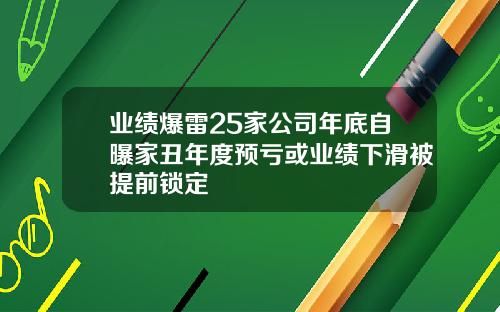 业绩爆雷25家公司年底自曝家丑年度预亏或业绩下滑被提前锁定