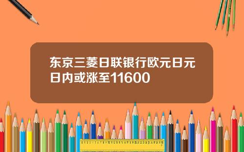 东京三菱日联银行欧元日元日内或涨至11600
