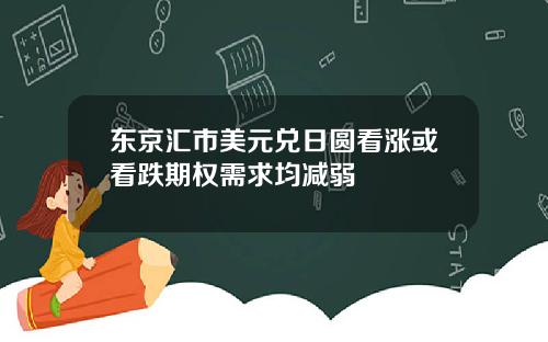 东京汇市美元兑日圆看涨或看跌期权需求均减弱