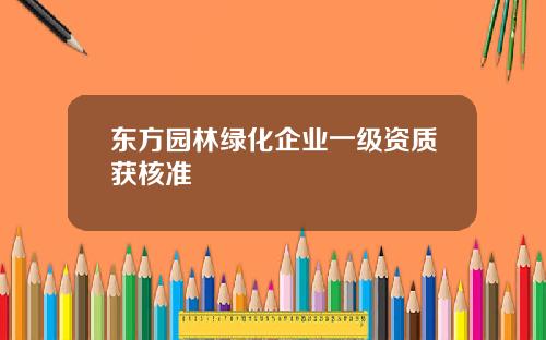 东方园林绿化企业一级资质获核准