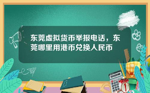东莞虚拟货币举报电话，东莞哪里用港币兑换人民币