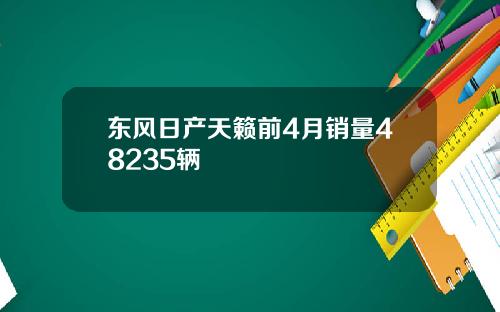 东风日产天籁前4月销量48235辆