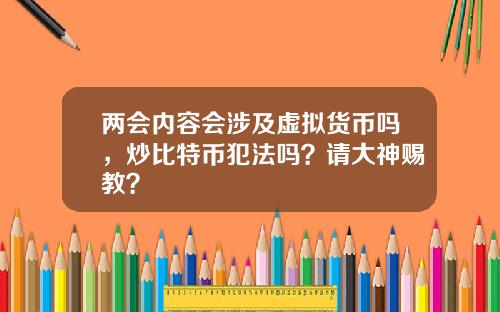 两会内容会涉及虚拟货币吗，炒比特币犯法吗？请大神赐教？