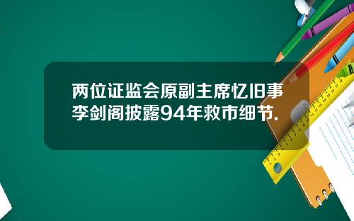 两位证监会原副主席忆旧事李剑阁披露94年救市细节.