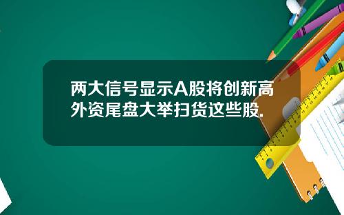 两大信号显示A股将创新高外资尾盘大举扫货这些股.