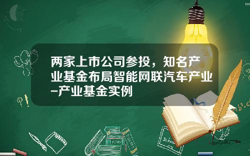 两家上市公司参投，知名产业基金布局智能网联汽车产业-产业基金实例