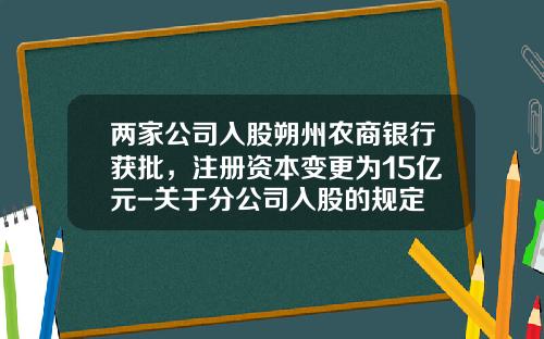 两家公司入股朔州农商银行获批，注册资本变更为15亿元-关于分公司入股的规定