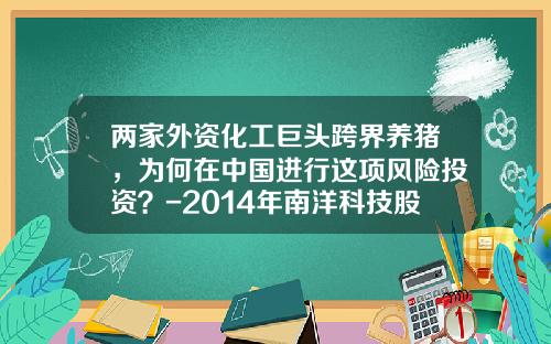 两家外资化工巨头跨界养猪，为何在中国进行这项风险投资？-2014年南洋科技股票价位多少