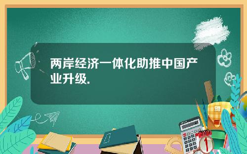 两岸经济一体化助推中国产业升级.