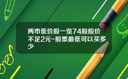 两市低价股一览74股股价不足2元-股票最低可以买多少