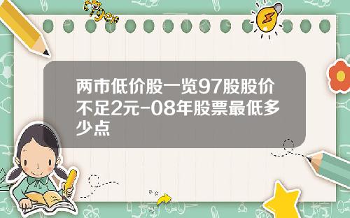 两市低价股一览97股股价不足2元-08年股票最低多少点