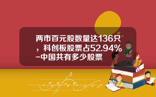 两市百元股数量达136只，科创板股票占52.94%-中国共有多少股票