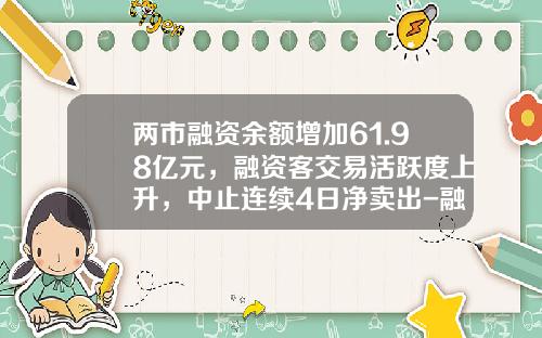 两市融资余额增加61.98亿元，融资客交易活跃度上升，中止连续4日净卖出-融资客有多少