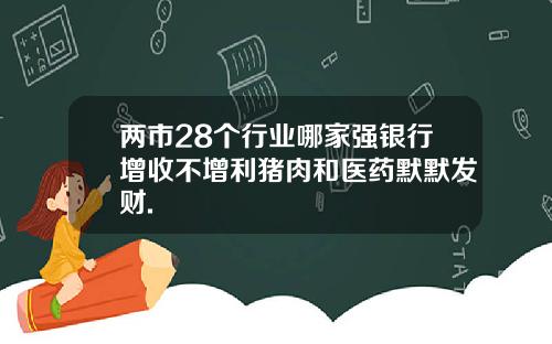 两市28个行业哪家强银行增收不增利猪肉和医药默默发财.