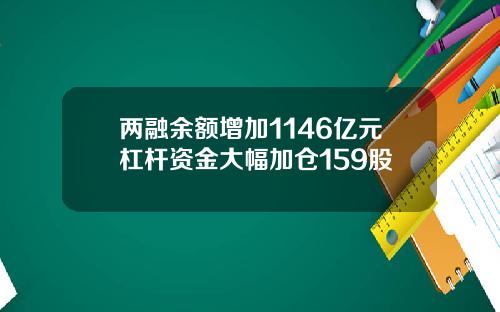两融余额增加1146亿元杠杆资金大幅加仓159股