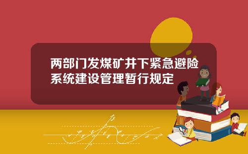 两部门发煤矿井下紧急避险系统建设管理暂行规定