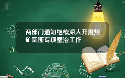 两部门通知继续深入开展煤矿瓦斯专项整治工作