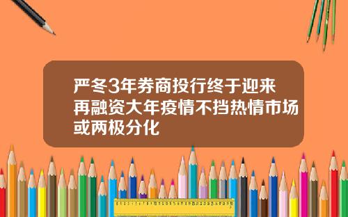 严冬3年券商投行终于迎来再融资大年疫情不挡热情市场或两极分化