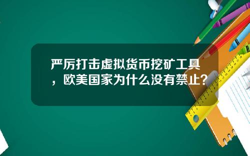 严厉打击虚拟货币挖矿工具，欧美国家为什么没有禁止？