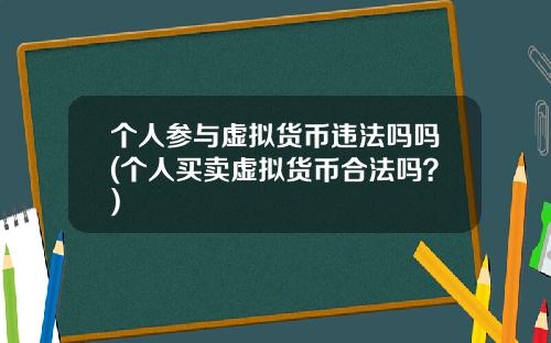 个人参与虚拟货币违法吗吗(个人买卖虚拟货币合法吗？)