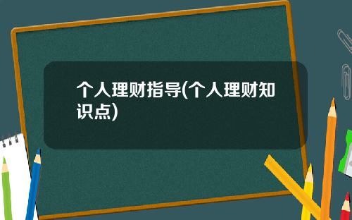 个人理财指导(个人理财知识点)